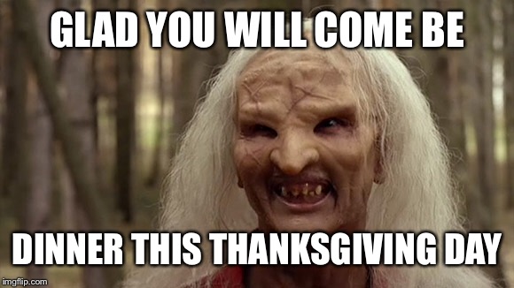 GLAD YOU WILL COME BE DINNER THIS THANKSGIVING DAY | made w/ Imgflip meme maker