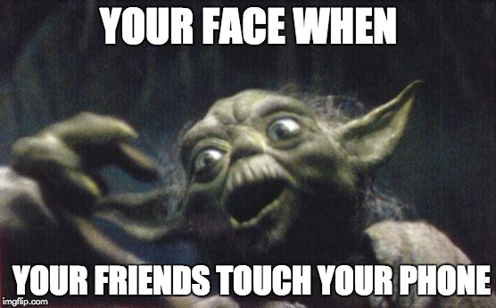 http://www.reocities.com/Area51/Meteor/9836/yoda/yodafunface2.jp | YOUR FACE WHEN; YOUR FRIENDS TOUCH YOUR PHONE | image tagged in http//wwwreocitiescom/area51/meteor/9836/yoda/yodafunface2jp | made w/ Imgflip meme maker