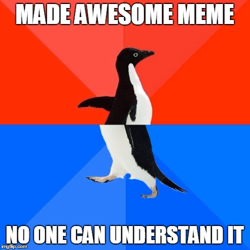 Socially Awesome Awkward Penguin Meme | MADE AWESOME MEME NO ONE CAN UNDERSTAND IT | image tagged in memes,socially awesome awkward penguin | made w/ Imgflip meme maker