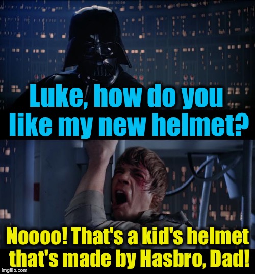 Star Wars Hasbro Helmet No | Luke, how do you like my new helmet? Noooo! That's a kid's helmet that's made by Hasbro, Dad! | image tagged in memes,star wars no,evilmandoevil,funny,helmet | made w/ Imgflip meme maker