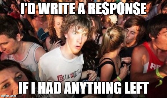 I'D WRITE A RESPONSE IF I HAD ANYTHING LEFT | made w/ Imgflip meme maker