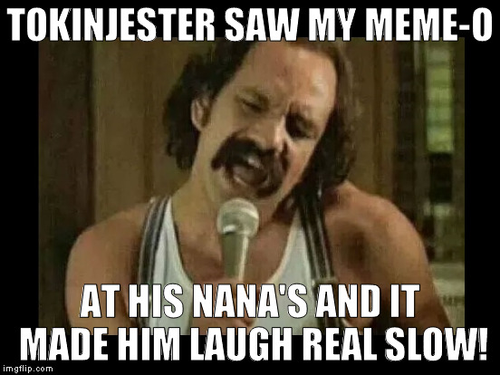 TOKINJESTER SAW MY MEME-O AT HIS NANA'S AND IT MADE HIM LAUGH REAL SLOW! | made w/ Imgflip meme maker