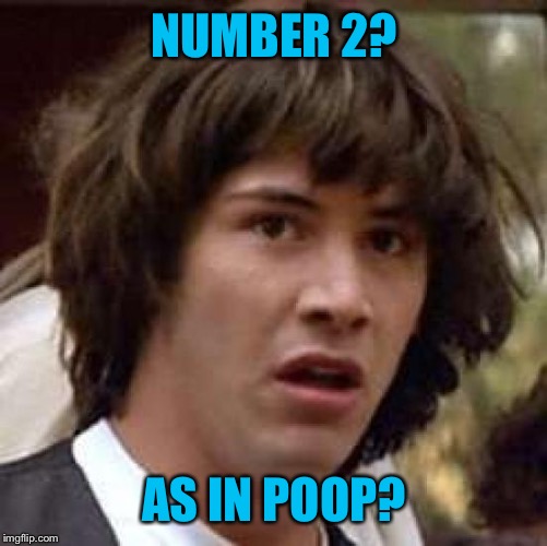 Conspiracy Keanu Meme | NUMBER 2? AS IN POOP? | image tagged in memes,conspiracy keanu | made w/ Imgflip meme maker