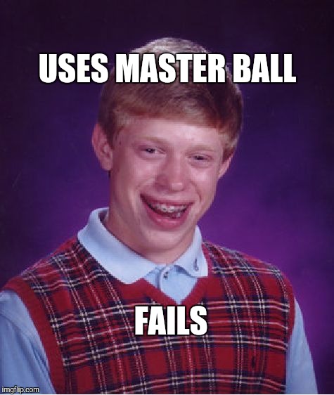 Bad Luck Brian Meme | USES MASTER BALL; FAILS | image tagged in memes,bad luck brian | made w/ Imgflip meme maker