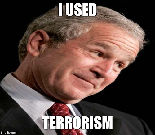 I USED TERRORISM | made w/ Imgflip meme maker
