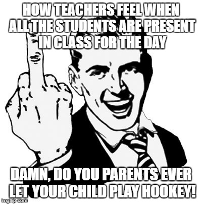 1950s Middle Finger Meme | HOW TEACHERS FEEL WHEN ALL THE STUDENTS ARE PRESENT IN CLASS FOR THE DAY; DAMN, DO YOU PARENTS EVER LET YOUR CHILD PLAY HOOKEY! | image tagged in memes,1950s middle finger | made w/ Imgflip meme maker