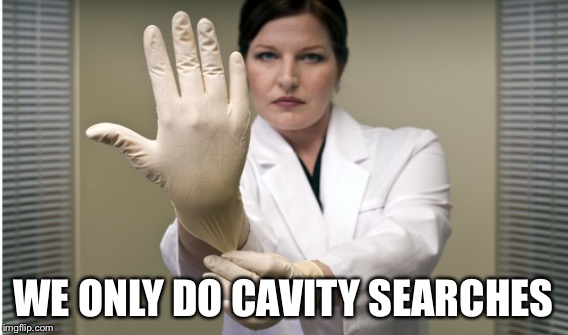 WE ONLY DO CAVITY SEARCHES | made w/ Imgflip meme maker