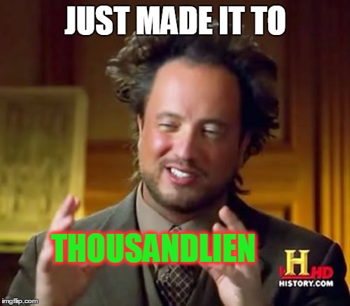 Ancient Aliens Meme | JUST MADE IT TO THOUSANDLIEN | image tagged in memes,ancient aliens | made w/ Imgflip meme maker