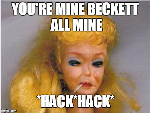 YOU'RE MINE BECKETT ALL MINE *HACK*HACK* | made w/ Imgflip meme maker