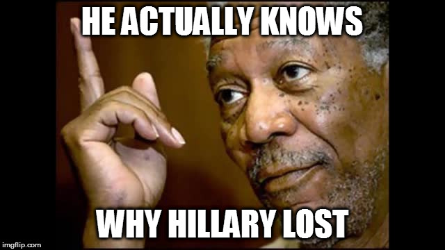 HE ACTUALLY KNOWS WHY HILLARY LOST | made w/ Imgflip meme maker