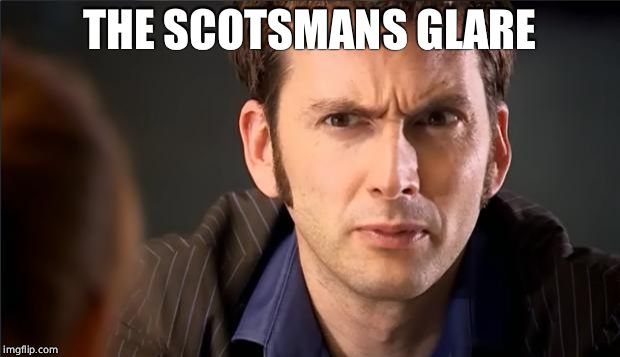 Doctor Who Don't | THE SCOTSMANS GLARE | image tagged in doctor who don't | made w/ Imgflip meme maker