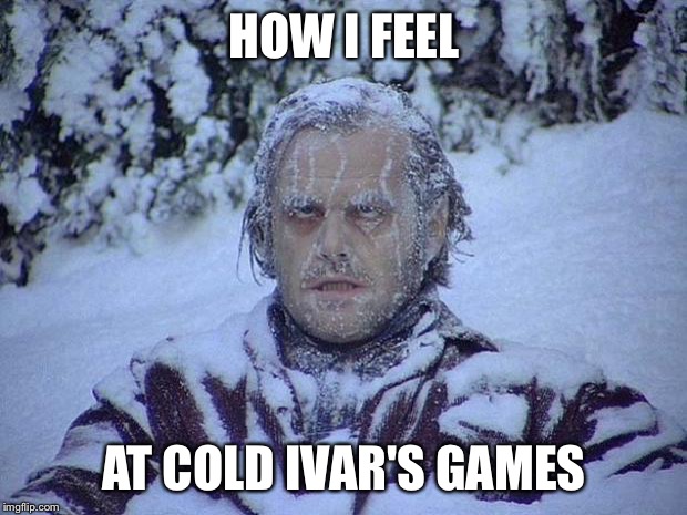 Jack Nicholson The Shining Snow | HOW I FEEL; AT COLD IVAR'S GAMES | image tagged in memes,jack nicholson the shining snow | made w/ Imgflip meme maker