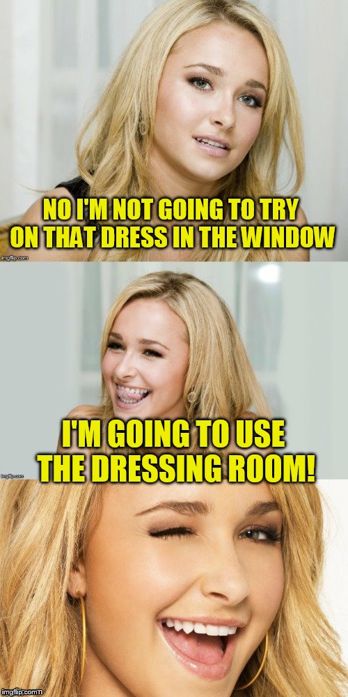 Bad Pun Hayden Panettiere | NO I'M NOT GOING TO TRY ON THAT DRESS IN THE WINDOW; I'M GOING TO USE THE DRESSING ROOM! | image tagged in bad pun hayden panettiere | made w/ Imgflip meme maker