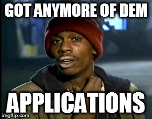 Y'all Got Any More Of That Meme | GOT ANYMORE OF DEM APPLICATIONS | image tagged in memes,yall got any more of | made w/ Imgflip meme maker