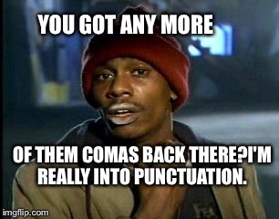 Y'all Got Any More Of That Meme | YOU GOT ANY MORE OF THEM COMAS BACK THERE?I'M REALLY INTO PUNCTUATION. | image tagged in memes,yall got any more of | made w/ Imgflip meme maker