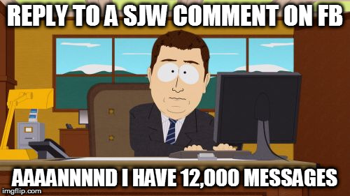 Not allowed to have our own thoughts. | REPLY TO A SJW COMMENT ON FB; AAAANNNND I HAVE 12,000 MESSAGES | image tagged in memes,aaaaand its gone,sjw | made w/ Imgflip meme maker
