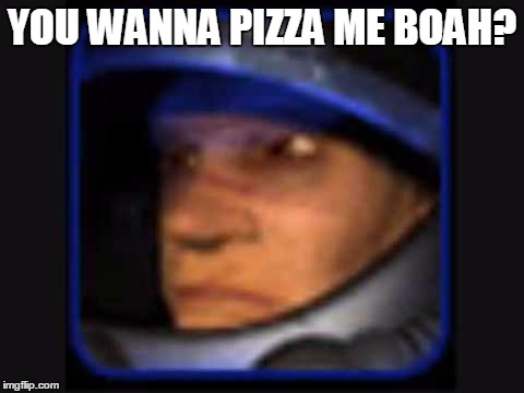 YOU WANNA PIZZA ME BOAH? | made w/ Imgflip meme maker