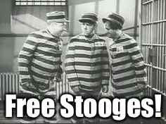 For those needing something to protest | Free Stooges! | image tagged in memes,prison,3 stooges,free,drsarcasm | made w/ Imgflip meme maker