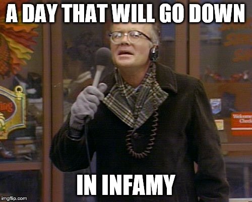 A DAY THAT WILL GO DOWN IN INFAMY | made w/ Imgflip meme maker