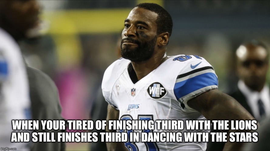 Calvin Johnson | WHEN YOUR TIRED OF FINISHING THIRD WITH THE LIONS AND STILL FINISHES THIRD IN DANCING WITH THE STARS | image tagged in football,memes,funny,detroit lions | made w/ Imgflip meme maker