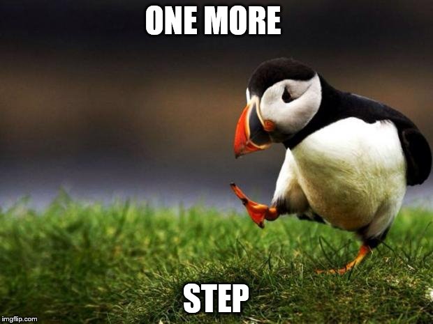 Unpopular Opinion Puffin | ONE MORE; STEP | image tagged in memes,unpopular opinion puffin | made w/ Imgflip meme maker
