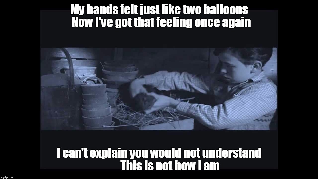 Comfortably Numb | My hands felt just like two balloons 
Now I've got that feeling once again; I can't explain you would not understand         
This is not how I am | image tagged in pink floyd | made w/ Imgflip meme maker