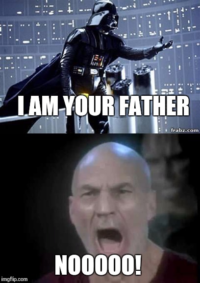 Crossover episode of the century  | I AM YOUR FATHER; NOOOOO! | image tagged in picard wtf | made w/ Imgflip meme maker