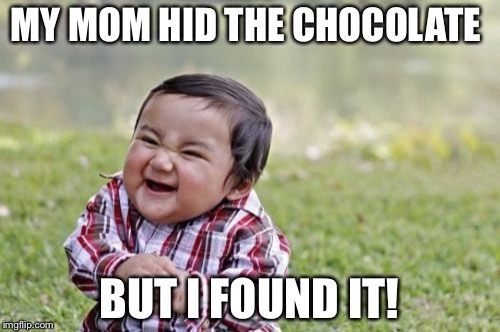 Evil Toddler Meme | MY MOM HID THE CHOCOLATE; BUT I FOUND IT! | image tagged in memes,evil toddler | made w/ Imgflip meme maker