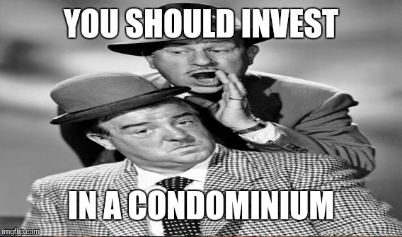 YOU SHOULD INVEST IN A CONDOMINIUM | made w/ Imgflip meme maker