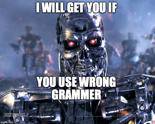 Terminator | I WILL GET YOU IF; YOU USE WRONG GRAMMER | image tagged in terminator | made w/ Imgflip meme maker