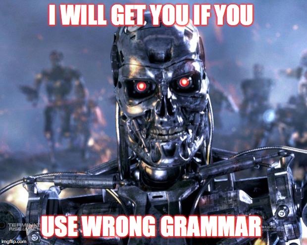 Terminator Robot T-800 | I WILL GET YOU IF YOU; USE WRONG GRAMMAR | image tagged in terminator robot t-800 | made w/ Imgflip meme maker