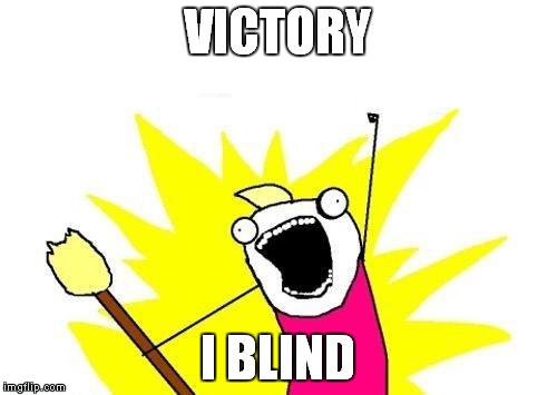X All The Y | VICTORY; I BLIND | image tagged in memes,x all the y | made w/ Imgflip meme maker