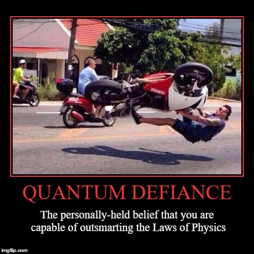 Quantum Defiance | image tagged in funny,demotivationals,physics,wmp,stupid,fail | made w/ Imgflip demotivational maker