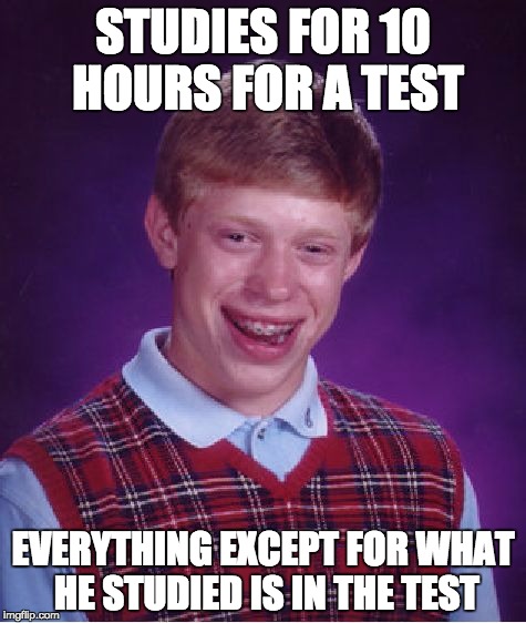 Bad Luck Brian | STUDIES FOR 10 HOURS FOR A TEST; EVERYTHING EXCEPT FOR WHAT HE STUDIED IS IN THE TEST | image tagged in memes,bad luck brian,annoying,exams,unlucky,students | made w/ Imgflip meme maker