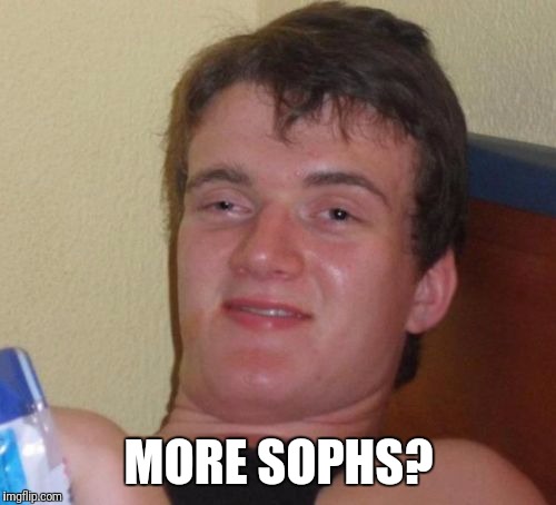 10 Guy Meme | MORE SOPHS? | image tagged in memes,10 guy | made w/ Imgflip meme maker