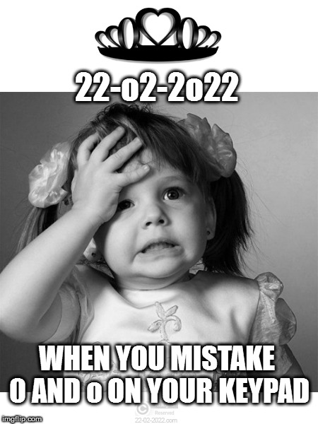 22-02-2022 | 22-o2-2o22; WHEN YOU MISTAKE 0 AND o ON YOUR KEYPAD | image tagged in 22-02-2022,funny memes,facepalm,happy day | made w/ Imgflip meme maker