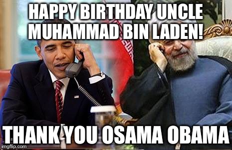 Muslim for Muslims the Obama way | HAPPY BIRTHDAY UNCLE MUHAMMAD BIN LADEN! THANK YOU OSAMA OBAMA | image tagged in muslim for muslims the obama way | made w/ Imgflip meme maker