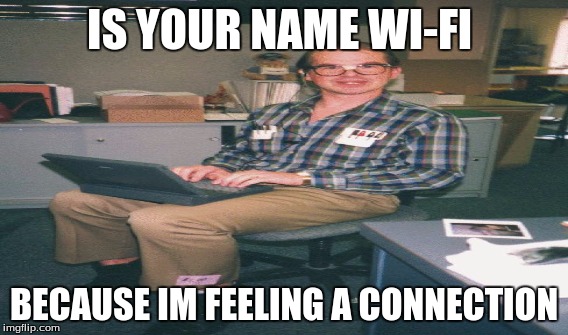 MLG NERD | IS YOUR NAME WI-FI; BECAUSE IM FEELING A CONNECTION | image tagged in funny,mems | made w/ Imgflip meme maker