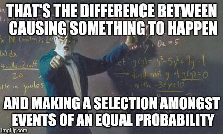#QuantumSmantum | THAT'S THE DIFFERENCE BETWEEN CAUSING SOMETHING TO HAPPEN; AND MAKING A SELECTION AMONGST EVENTS OF AN EQUAL PROBABILITY | image tagged in math teacher | made w/ Imgflip meme maker