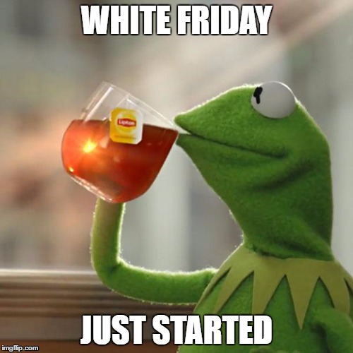 But That's None Of My Business Meme | WHITE FRIDAY; JUST STARTED | image tagged in memes,but thats none of my business,kermit the frog | made w/ Imgflip meme maker