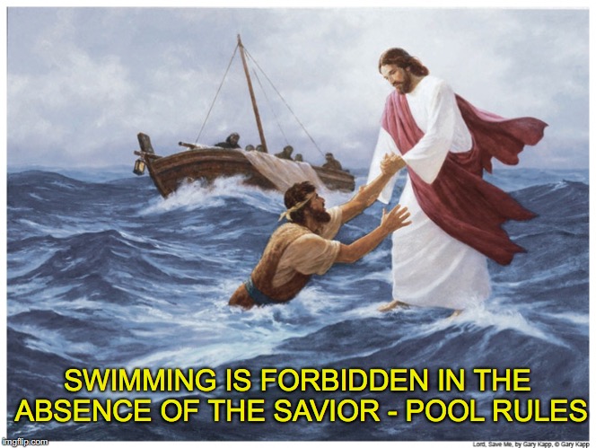 Funny Sign Text:Jesus Saves | SWIMMING IS FORBIDDEN IN THE ABSENCE OF THE SAVIOR - POOL RULES | image tagged in swimming,jesus | made w/ Imgflip meme maker