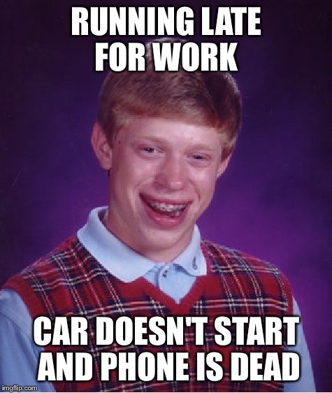 Bad Luck Brian | RUNNING LATE FOR WORK; CAR DOESN'T START AND PHONE IS DEAD | image tagged in memes,bad luck brian | made w/ Imgflip meme maker