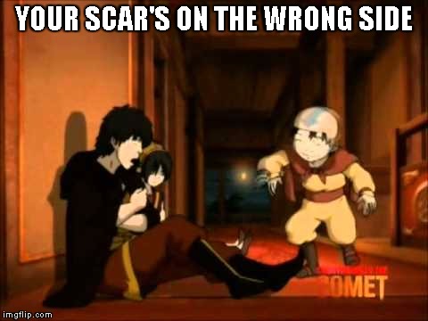 Zuko Scar | YOUR SCAR'S ON THE WRONG SIDE | image tagged in zuko scar | made w/ Imgflip meme maker