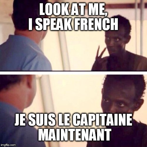 Captain Phillips - I'm The Captain Now Meme | LOOK AT ME, I SPEAK FRENCH; JE SUIS LE CAPITAINE MAINTENANT | image tagged in memes,captain phillips - i'm the captain now | made w/ Imgflip meme maker