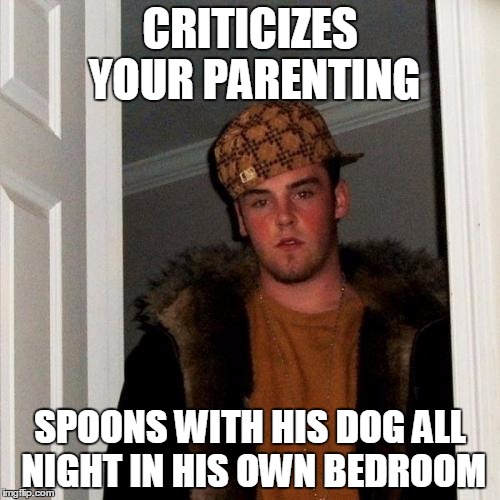 Scumbag Steve Meme | CRITICIZES YOUR PARENTING; SPOONS WITH HIS DOG ALL NIGHT IN HIS OWN BEDROOM | image tagged in memes,scumbag steve | made w/ Imgflip meme maker