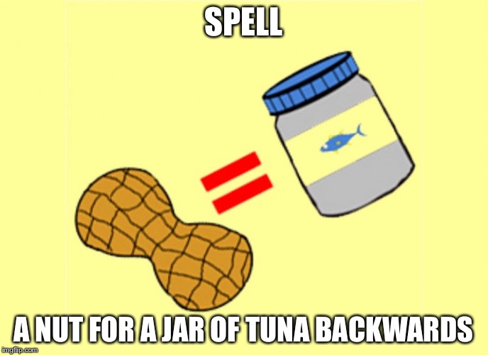 SPELL; A NUT FOR A JAR OF TUNA BACKWARDS | image tagged in actual advice mallard | made w/ Imgflip meme maker