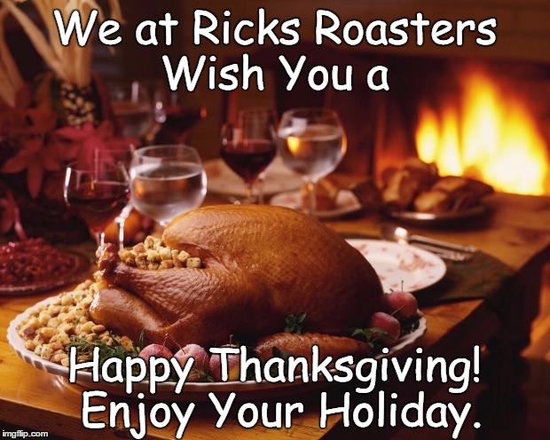 Thanksgiving | We at Ricks Roasters Wish You a; Happy Thanksgiving! Enjoy Your Holiday. | image tagged in thanksgiving | made w/ Imgflip meme maker