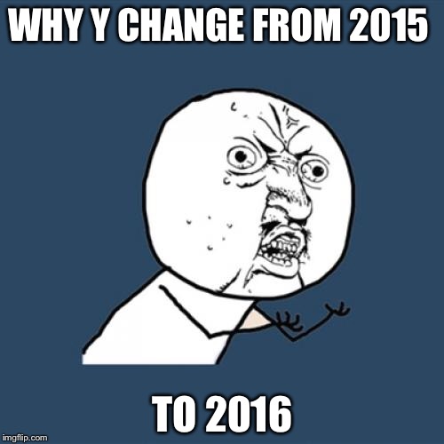 Y U No Meme | WHY Y CHANGE FROM 2015 TO 2016 | image tagged in memes,y u no | made w/ Imgflip meme maker
