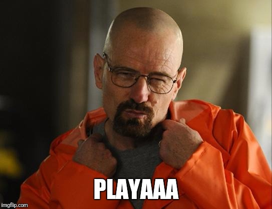 Walter white Approves | PLAYAAA | image tagged in walter white approves | made w/ Imgflip meme maker