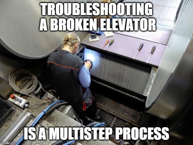 TROUBLESHOOTING A BROKEN ELEVATOR IS A MULTISTEP PROCESS | made w/ Imgflip meme maker